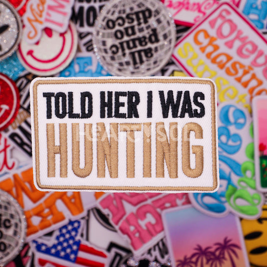 TOLD HER I WAS HUNTING PATCH