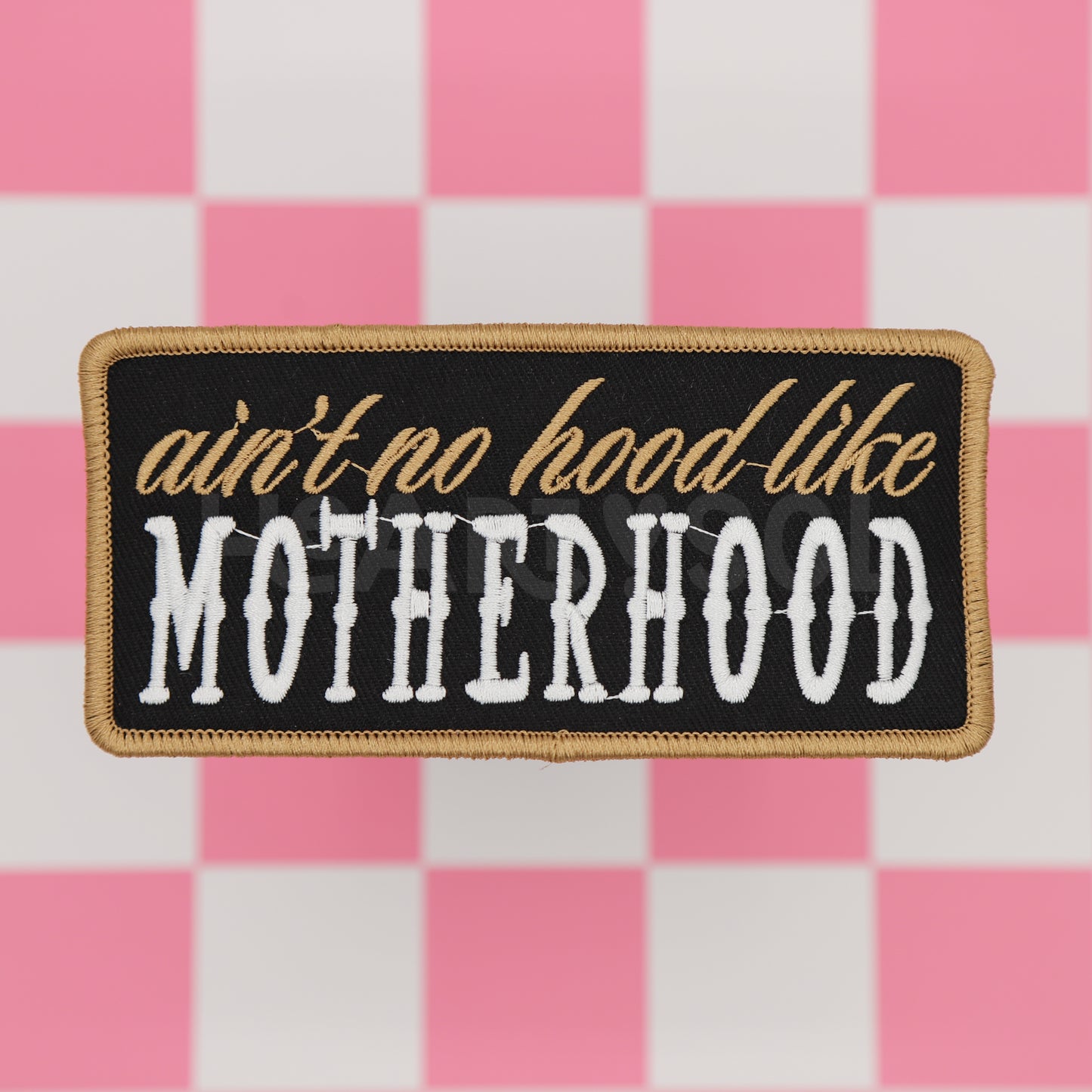 AIN'T NO HOOD LIKE MOTHERHOOD patch