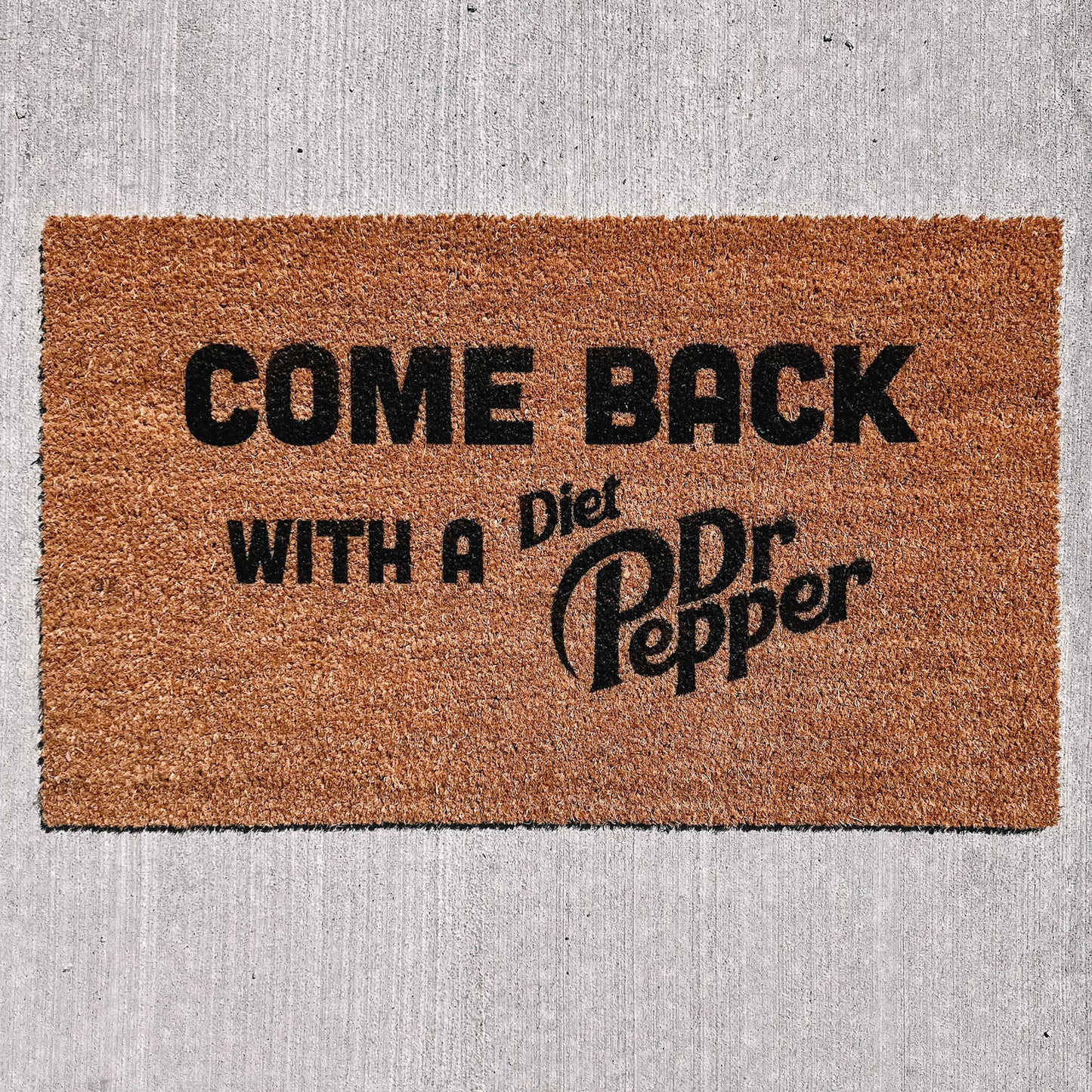 come back with a diet dr. pepper doormat